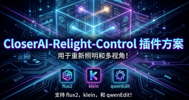 CloserAI-Relight-Control重打光和多视角的插件解决方案！flux2 klein、qwenEdit都能玩起来！