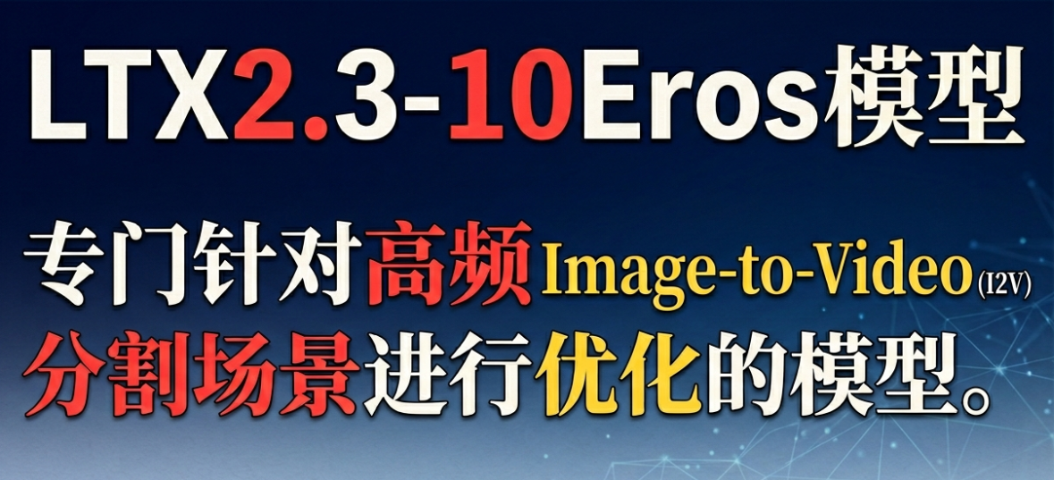 LTX2.3-10Eros：专门为Image-to-Video (I2V)细分高频场景进行深度优化的模型
