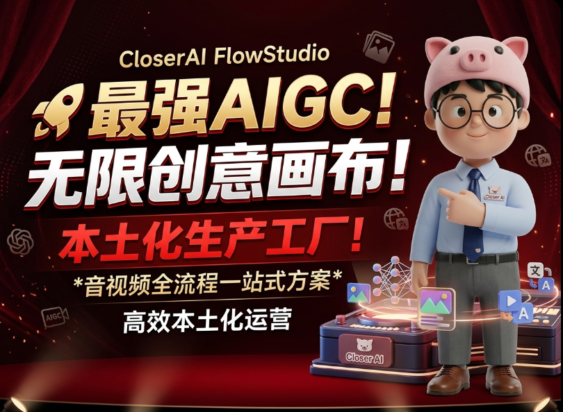 CLOSERAI FlowStudio无限创作画布：AIGC图像、视频本地化生产工厂，本地化高效运作的整体解决方案！