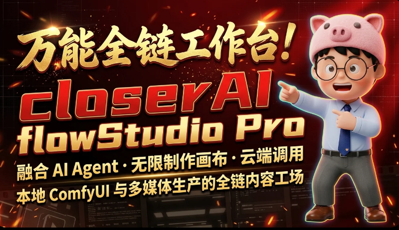 closerAI flowStudio Pro万能全链工作台：融合 AI Agent、无限制作画布、云端调用、本地 ComfyUI 与多媒体生产的全链内容工场